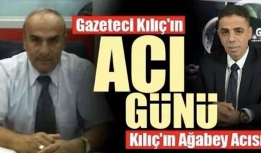 Gazeteci Hanifi Kılıç'ın ağabeyi vefat etti